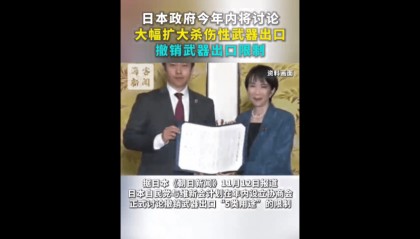 日本政府或明年落实：大幅扩大杀伤性武器出口，撤销武器出口限制